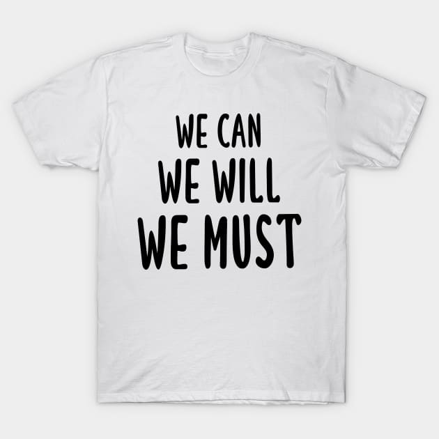 We Can We Will We Must T-Shirt by quoteee